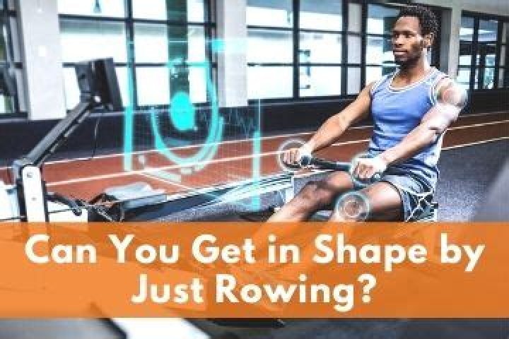 Can you get in shape by just rowing?