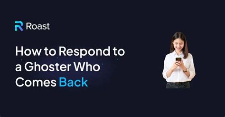 How do you respond to a Ghoster who comes back?